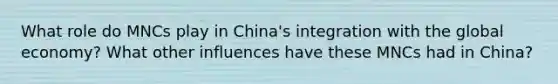 What role do MNCs play in China's integration with the global economy? What other influences have these MNCs had in China?