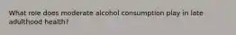 What role does moderate alcohol consumption play in late adulthood health?