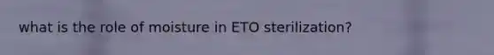 what is the role of moisture in ETO sterilization?