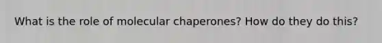 What is the role of molecular chaperones? How do they do this?