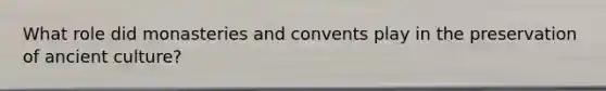 What role did monasteries and convents play in the preservation of ancient culture?