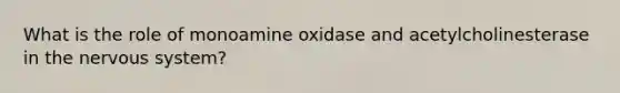 What is the role of monoamine oxidase and acetylcholinesterase in the nervous system?