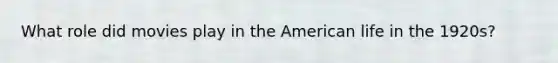 What role did movies play in the American life in the 1920s?