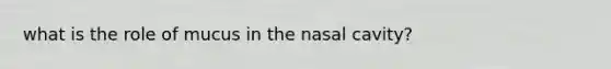 what is the role of mucus in the nasal cavity?