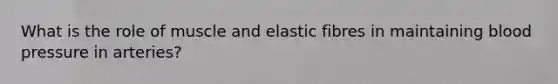 What is the role of muscle and elastic fibres in maintaining blood pressure in arteries?