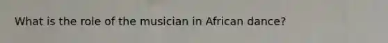 What is the role of the musician in African dance?