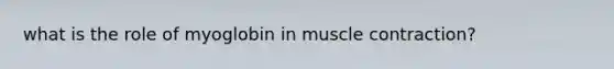 what is the role of myoglobin in muscle contraction?