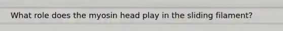 What role does the myosin head play in the sliding filament?