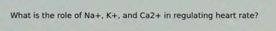 What is the role of Na+, K+, and Ca2+ in regulating heart rate?