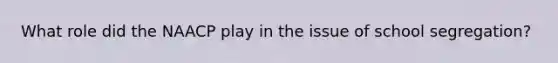 What role did the NAACP play in the issue of school segregation?