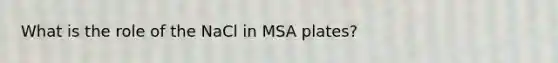 What is the role of the NaCl in MSA plates?