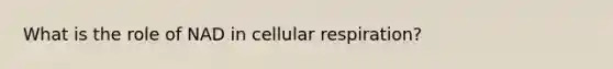 What is the role of NAD in cellular respiration?