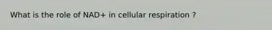 What is the role of NAD+ in cellular respiration ?