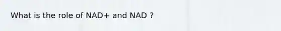 What is the role of NAD+ and NAD ?