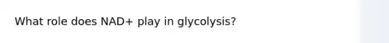 What role does NAD+ play in glycolysis?