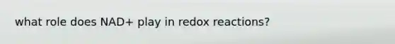 what role does NAD+ play in redox reactions?