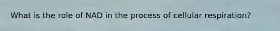 What is the role of NAD in the process of cellular respiration?