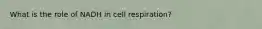 What is the role of NADH in cell respiration?