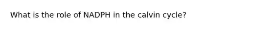 What is the role of NADPH in the calvin cycle?