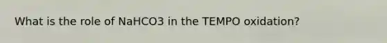 What is the role of NaHCO3 in the TEMPO oxidation?