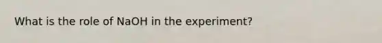 What is the role of NaOH in the experiment?