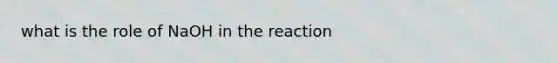 what is the role of NaOH in the reaction