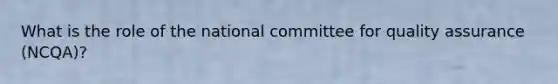 What is the role of the national committee for quality assurance (NCQA)?