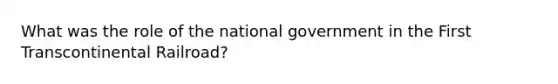 What was the role of the national government in the First Transcontinental Railroad?