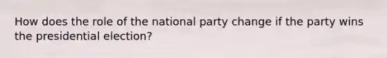 How does the role of the national party change if the party wins the presidential election?