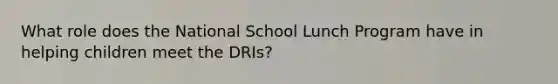 What role does the National School Lunch Program have in helping children meet the DRIs?