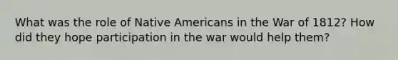 What was the role of Native Americans in the War of 1812? How did they hope participation in the war would help them?