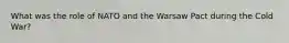 What was the role of NATO and the Warsaw Pact during the Cold War?