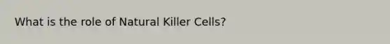 What is the role of Natural Killer Cells?