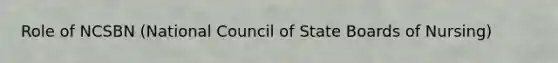 Role of NCSBN (National Council of State Boards of Nursing)