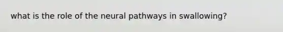 what is the role of the neural pathways in swallowing?