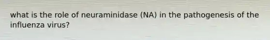 what is the role of neuraminidase (NA) in the pathogenesis of the influenza virus?