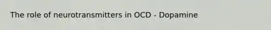 The role of neurotransmitters in OCD - Dopamine