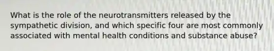 What is the role of the neurotransmitters released by the sympathetic division, and which specific four are most commonly associated with mental health conditions and substance abuse?