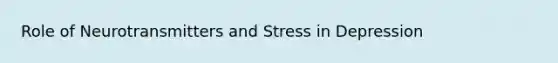 Role of Neurotransmitters and Stress in Depression