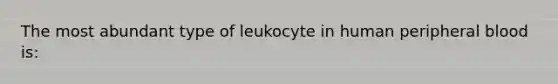 The most abundant type of leukocyte in human peripheral blood is: