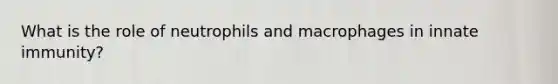 What is the role of neutrophils and macrophages in innate immunity?