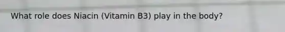 What role does Niacin (Vitamin B3) play in the body?