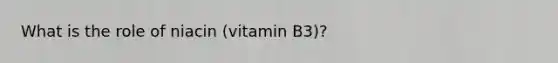 What is the role of niacin (vitamin B3)?