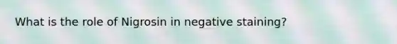 What is the role of Nigrosin in negative staining?