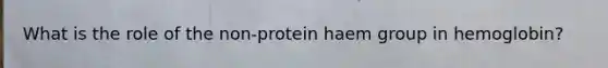 What is the role of the non-protein haem group in hemoglobin?