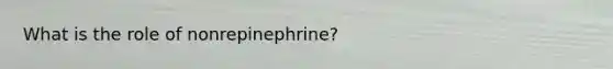 What is the role of nonrepinephrine?