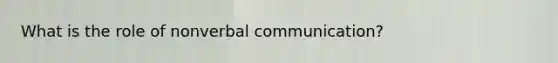 What is the role of nonverbal communication?