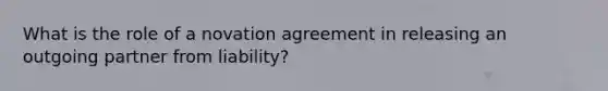 What is the role of a novation agreement in releasing an outgoing partner from liability?