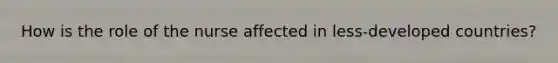 How is the role of the nurse affected in less-developed countries?