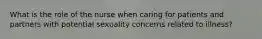 What is the role of the nurse when caring for patients and partners with potential sexuality concerns related to illness?